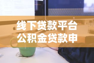 线下贷款平台公积金贷款申请全流程与注意事项