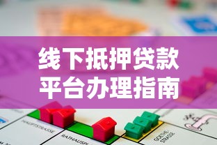 线下抵押贷款平台办理指南与注意事项