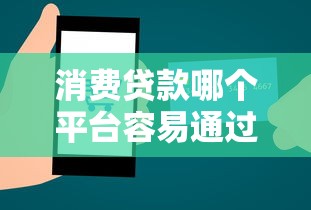消费贷款哪个平台容易通过?10个快速下款平台测评 消费贷款哪个平台容易通过?10个快速下款平台测评
