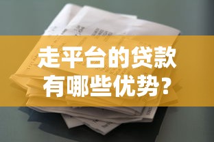 走平台的贷款有哪些优势？申请流程与注意事项全解析
