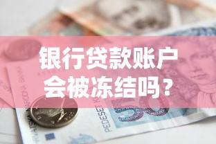 银行贷款账户会被冻结吗？这些情况必须警惕！