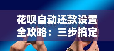 花呗自动还款设置全攻略:三步搞定省心还款流程 花呗自动还款设置全攻略:三步搞定省心还款流程