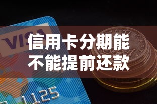 信用卡分期能不能提前还款？一文搞懂手续费能省吗