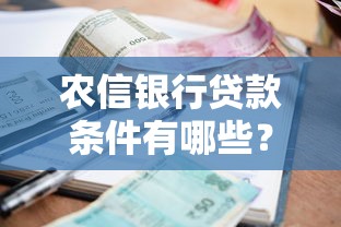 农信银行贷款条件有哪些？最新申请攻略与利率解析