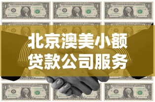 北京澳美小额贷款公司服务解析:小额资金周转方案怎么选? 北京澳美小额贷款公司服务解析:小额资金周转方案怎么选?