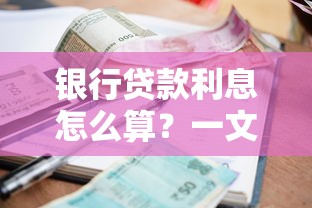 银行贷款利息怎么算？一文搞懂利率计算方法及省钱技巧