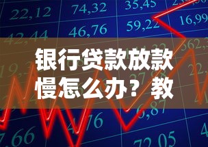 银行贷款放款慢怎么办？教你三招合理催促银行加快进度