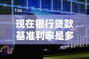 现在银行贷款基准利率是多少？最新解析与申请攻略
