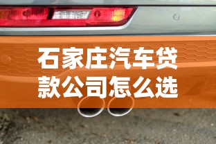 石家庄汽车贷款公司怎么选？老司机教你避坑指南