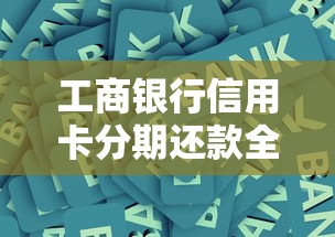 工商银行信用卡分期还款全攻略：灵活缓解资金压力的实用技巧