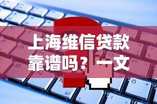 上海维信贷款靠谱吗?一文看懂正规平台申请流程+避坑技巧 上海维信贷款靠谱吗?一文看懂正规平台申请流程+避坑技巧