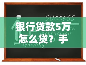 银行贷款5万怎么贷？手把手教你轻松搞定申请流程