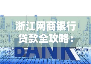 浙江网商银行贷款全攻略：申请条件、额度利率及避坑指南