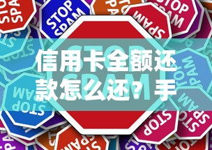 信用卡全额还款怎么还?手把手教你轻松搞定无压力 信用卡全额还款怎么还?手把手教你轻松搞定无压力