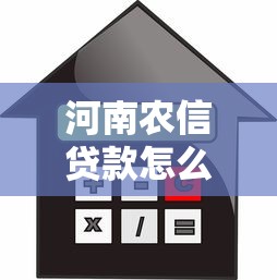 河南农信贷款怎么申请?条件、流程、额度利率全解析 河南农信贷款怎么申请?条件、流程、额度利率全解析