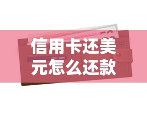 信用卡还美元怎么还款？手把手教你省钱省心技巧