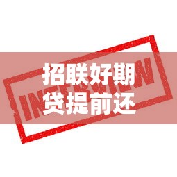 招联好期贷提前还款划算吗？这些细节不注意容易吃亏！