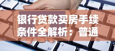 银行贷款买房手续条件全解析：普通人必看的房贷申请指南