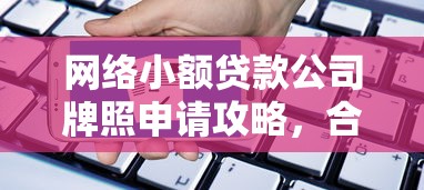 网络小额贷款公司牌照申请攻略,合规经营贷款业务必看干货! 网络小额贷款公司牌照申请攻略,合规经营贷款业务必看干货!