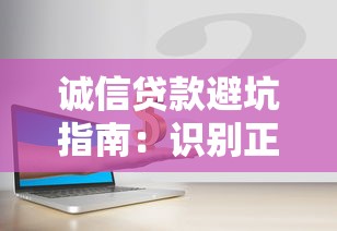 诚信贷款避坑指南:识别正规平台关键技巧,资金安全必看攻略 诚信贷款避坑指南:识别正规平台关键技巧,资金安全必看攻略