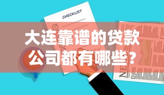 大连靠谱的贷款公司都有哪些?这份清单助你快速选择 大连靠谱的贷款公司都有哪些?这份清单助你快速选择