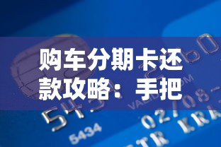购车分期卡还款攻略:手把手教你如何轻松还清分期贷款 购车分期卡还款攻略:手把手教你如何轻松还清分期贷款