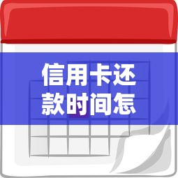 信用卡还款时间怎么选最划算？这份攻略教你避开利息坑