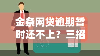 金条网贷逾期暂时还不上？三招化解信用危机