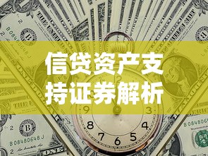信贷资产支持证券解析：贷款类金融产品的投资逻辑与实战技巧