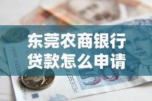 东莞农商银行贷款怎么申请？额度、利率、流程全解析