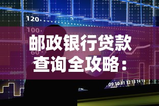 邮政银行贷款查询全攻略：申请流程、额度计算及常见问题解答