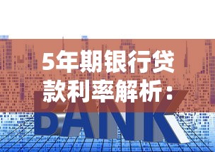 5年期银行贷款利率解析：如何选择最适合你的长期贷款方案？