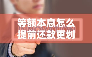 等额本息怎么提前还款更划算？这份攻略帮你省下真金白银！