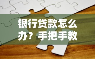 银行贷款怎么办?手把手教你避坑指南,轻松搞定资金难题 银行贷款怎么办?手把手教你避坑指南,轻松搞定资金难题