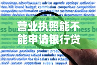 营业执照能不能申请银行贷款?详解申请条件和流程攻略 营业执照能不能申请银行贷款?详解申请条件和流程攻略