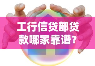 工行信贷部贷款哪家靠谱？这份避坑指南一定要收藏！