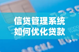 信贷管理系统如何优化贷款流程？掌握高效管理秘诀