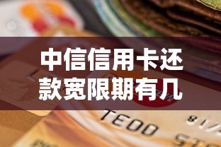 中信信用卡还款宽限期有几天？错过还款会怎样？