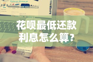 花呗最低还款利息怎么算？一文搞懂计息规则和避坑技巧