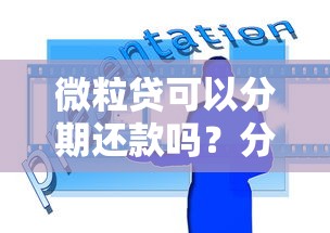 微粒贷可以分期还款吗？分期方式与使用技巧全解答