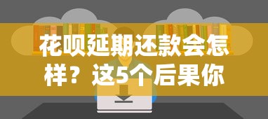 花呗延期还款会怎样？这5个后果你可能不知道