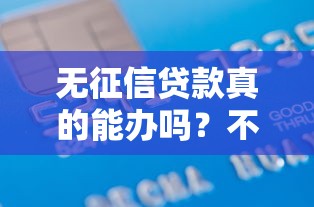无征信贷款真的能办吗？不看信用评分也能申请的5个灵活方案解析