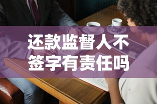 还款监督人不签字有责任吗？贷款合同隐藏风险大揭秘