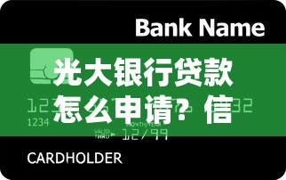 光大银行贷款怎么申请？信用贷+抵押贷全流程解析
