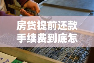 房贷提前还款手续费到底怎么算？这些隐藏成本千万别忽视