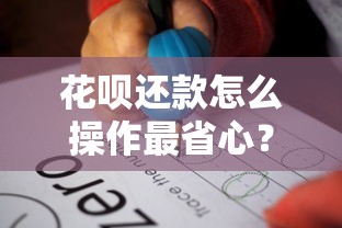 花呗还款怎么操作最省心？手把手教你详细步骤与注意事项