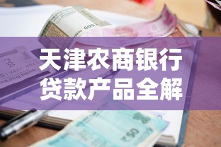 天津农商银行贷款产品全解析 一文说透申请条件与流程优势