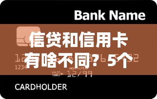 信贷和信用卡有啥不同？5个要点教你搞懂资金周转门道