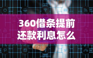 360借条提前还款利息怎么算？搞懂规则再操作更划算