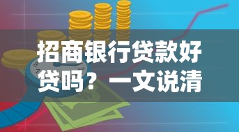 招商银行贷款好贷吗？一文说清申请条件和避坑技巧